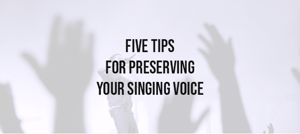 Five Tips For Preserving Your Singing Voice